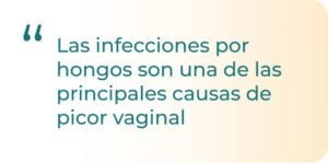 una de las principales causas del picor vaginal son las infecciones por hongos 
